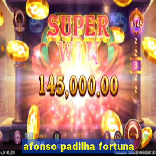 afonso padilha fortuna